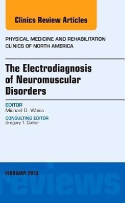 The Electrodiagnosis of Neuromuscular Disorders, an Issue of Physical Medicine and Rehabilitation Clinics