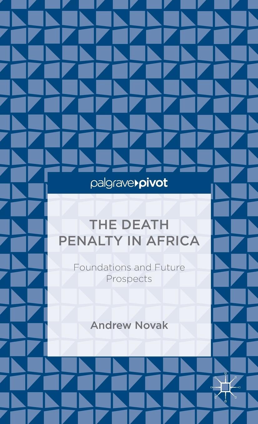 The Death Penalty in Africa: Foundations and Future Prospects