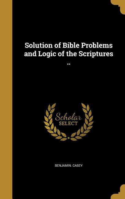 Solution of Bible Problems and Logic of the Scriptures ..