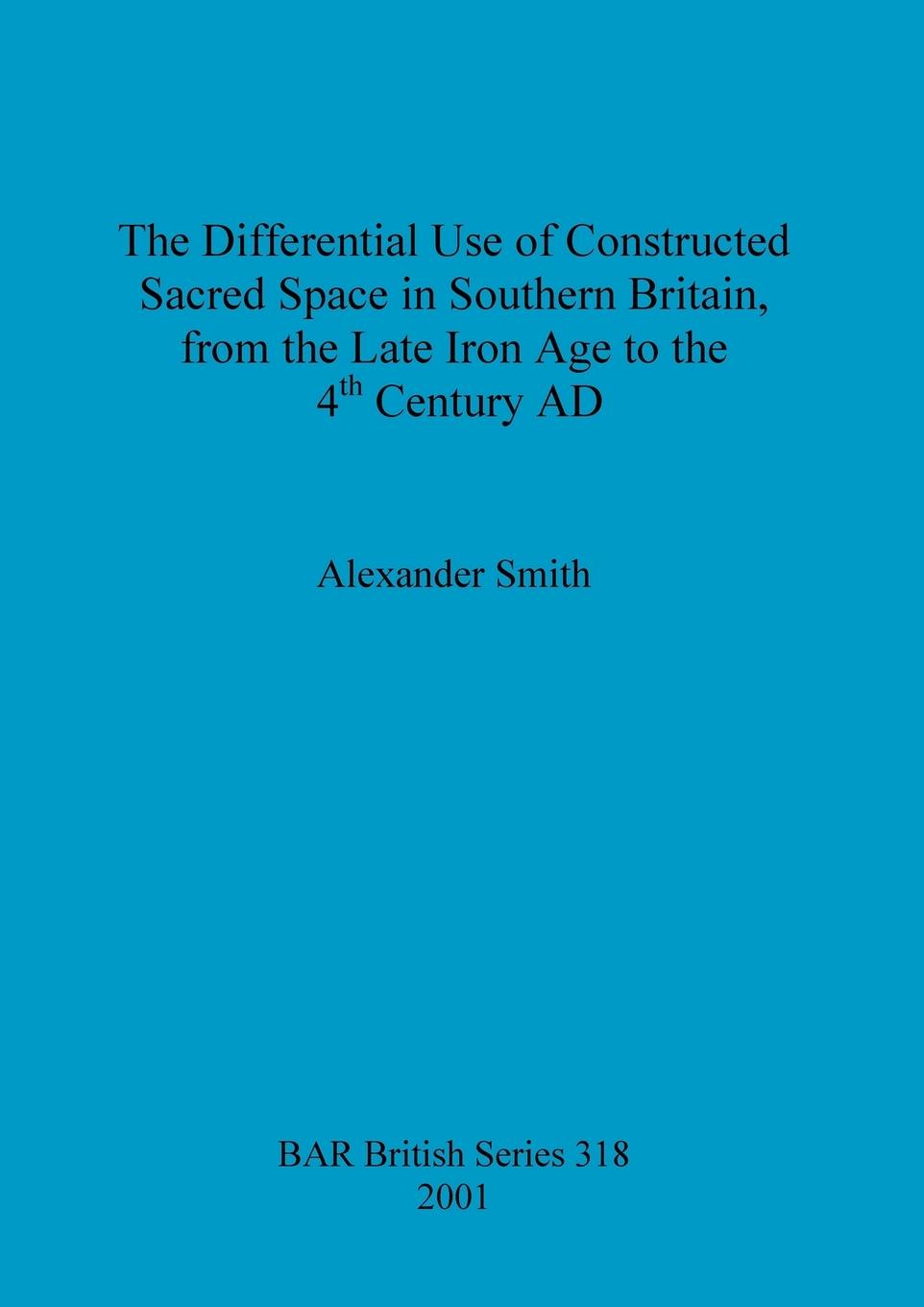 The Differential Use of Constructed Sacred Space in Southern Britain, from the Late Iron Age to the 4th Century AD