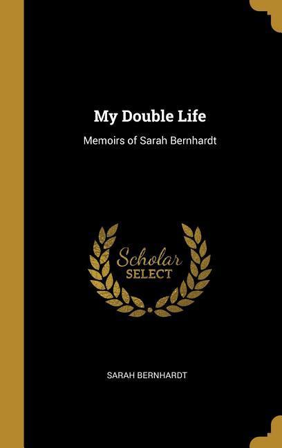 My Double Life: Memoirs of Sarah Bernhardt