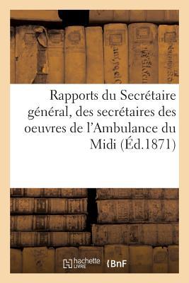 Rapports Du Secrétaire Général, Des Secrétaires Des Oeuvres de l'Ambulance Du MIDI,: de l'Ambulance de la Gare Et Des Secours Aux Prisonniers En Allem
