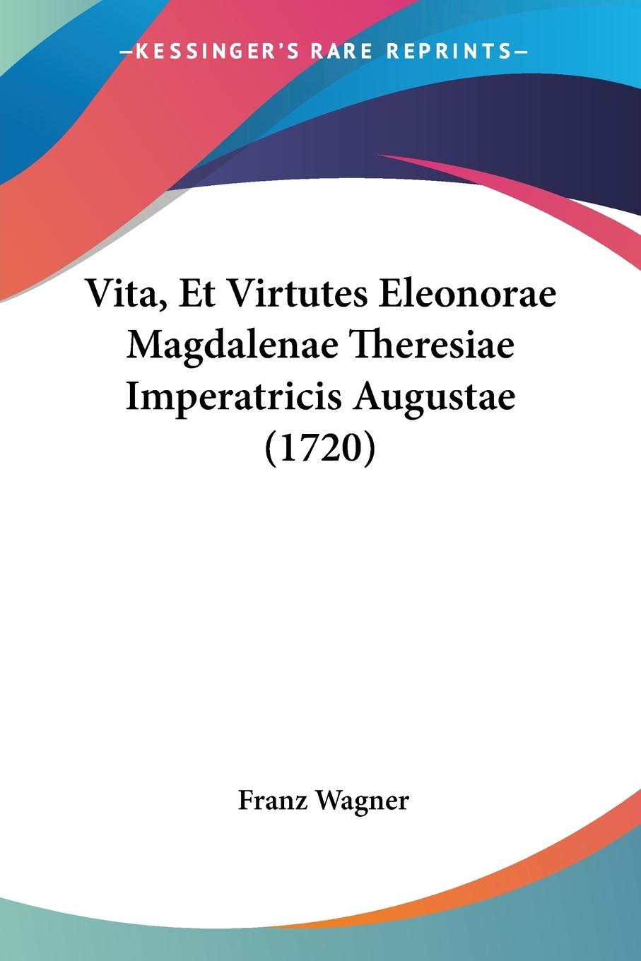 Vita, Et Virtutes Eleonorae Magdalenae Theresiae Imperatricis Augustae (1720)