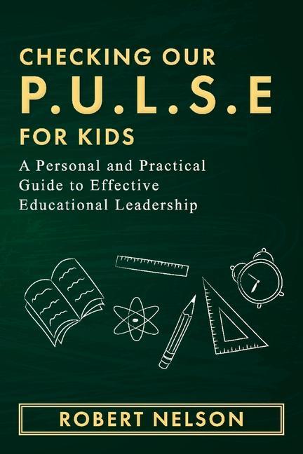 Checking Our P.U.L.S.E. for Kids: A Personal and Practical Guide to Effective Educational Leadership