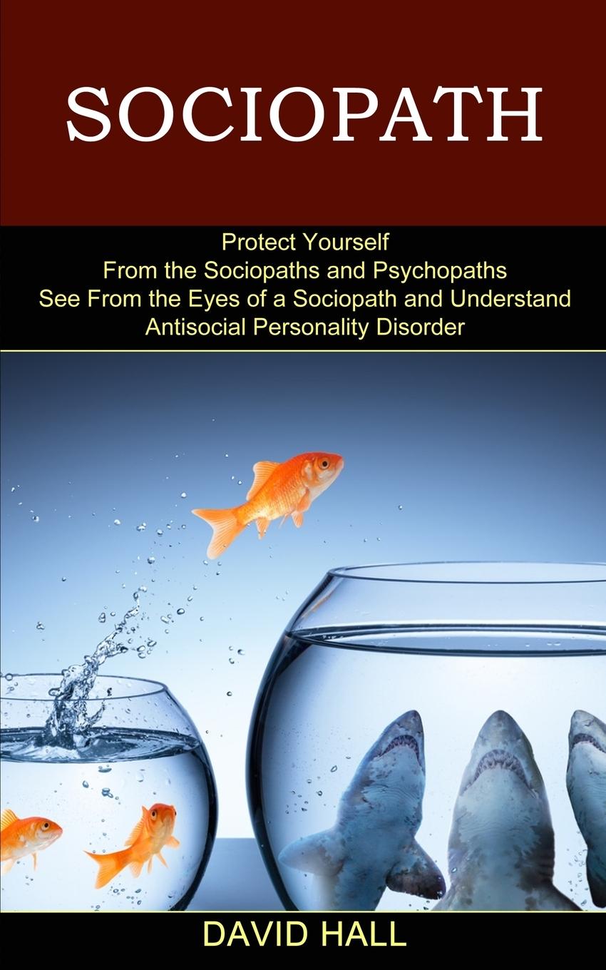 Sociopath: See From the Eyes of a Sociopath and Understand Antisocial Personality Disorder (Protect Yourself From the Sociopaths