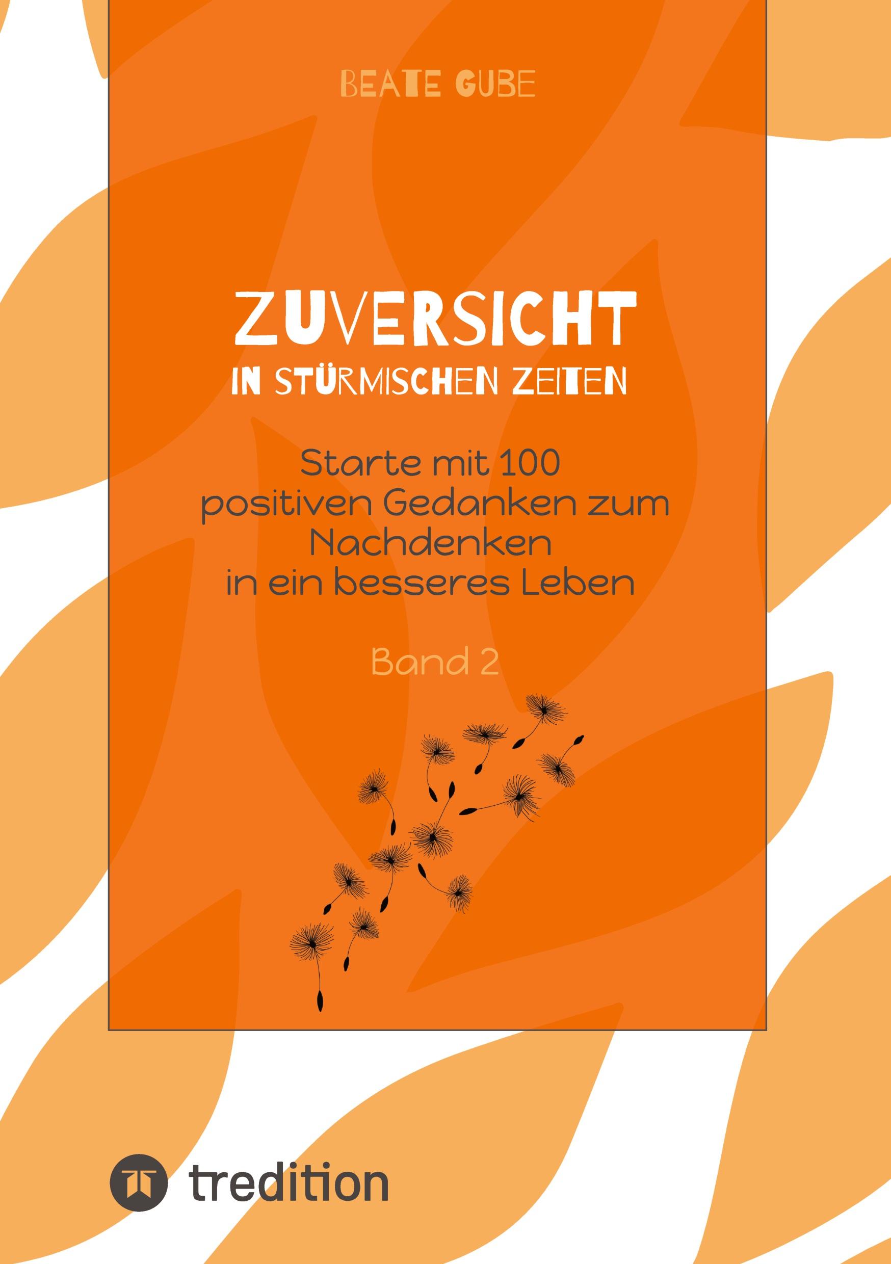 Zuversicht in stürmischen Zeiten Starte mit 100 positiven Gedanken zum Nachdenken in ein besseres Leben Band 2