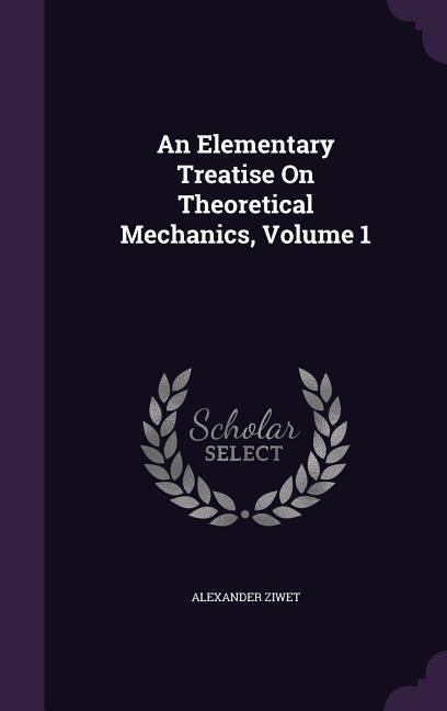 An Elementary Treatise On Theoretical Mechanics, Volume 1