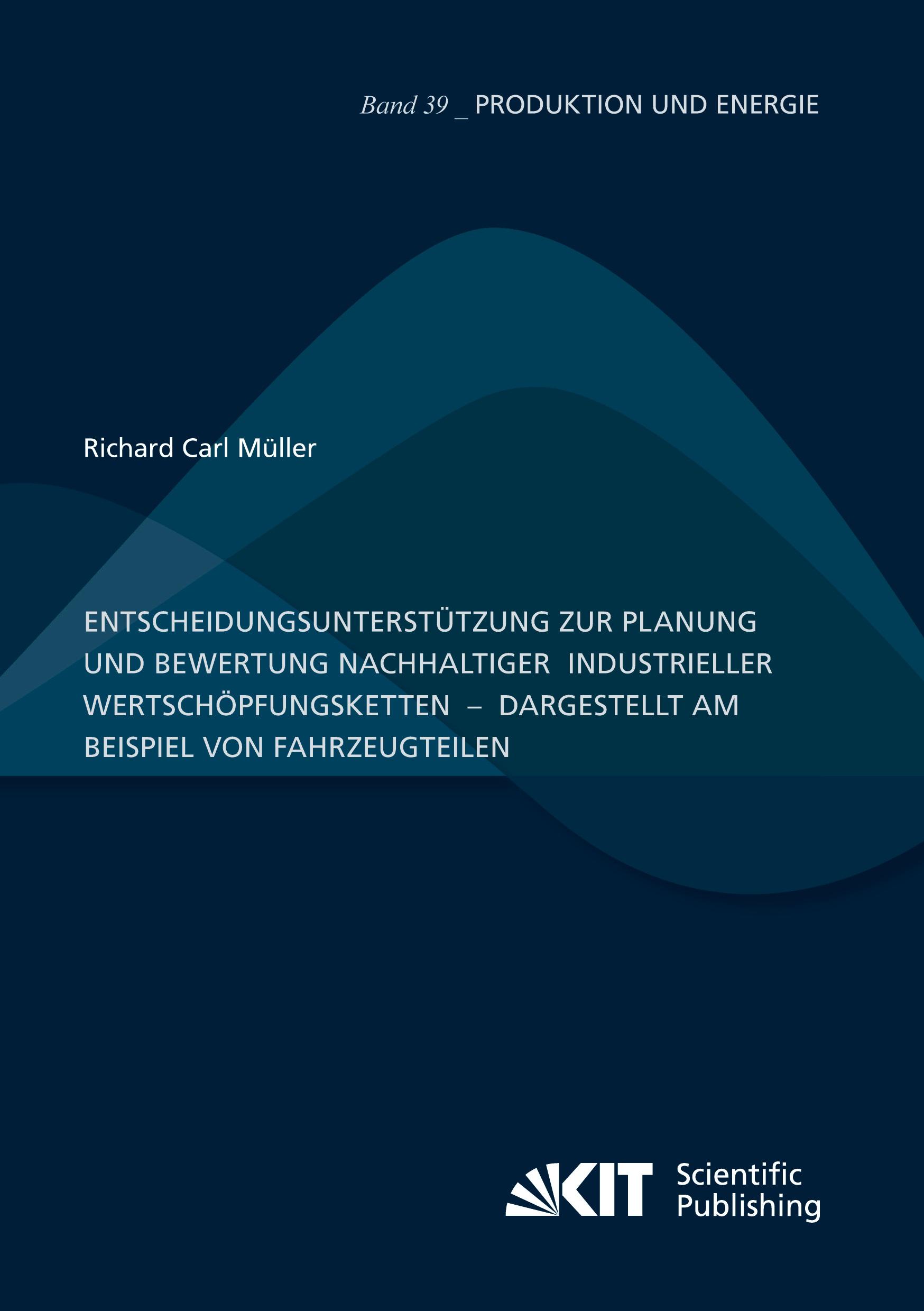 Entscheidungsunterstützung zur Planung und Bewertung nachhaltiger  industrieller Wertschöpfungsketten  -  dargestellt am Beispiel von Fahrzeugteilen