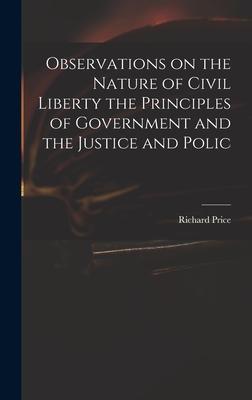Observations on the Nature of Civil Liberty the Principles of Government and the Justice and Polic