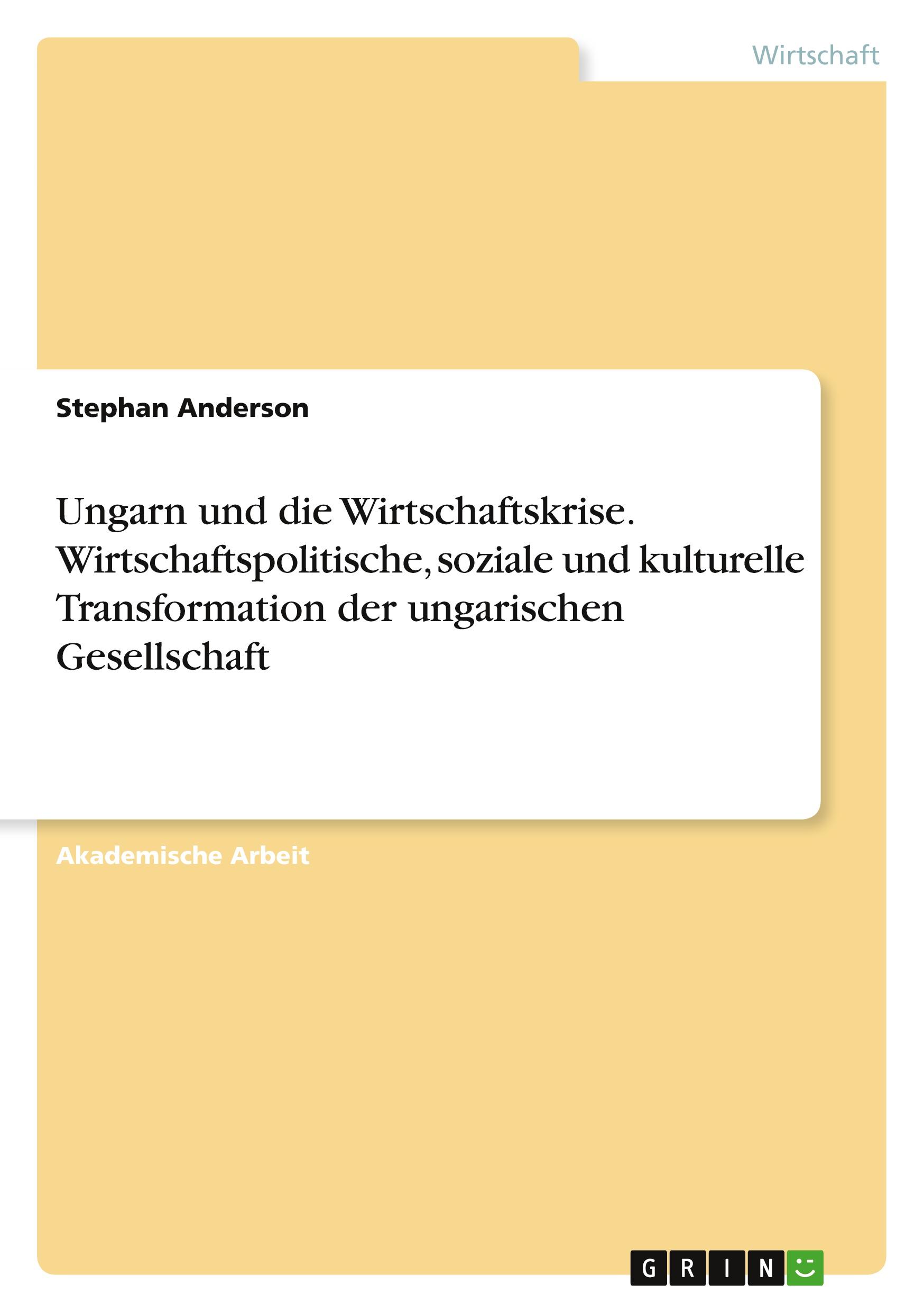 Ungarn und die Wirtschaftskrise. Wirtschaftspolitische, soziale und kulturelle Transformation der ungarischen Gesellschaft