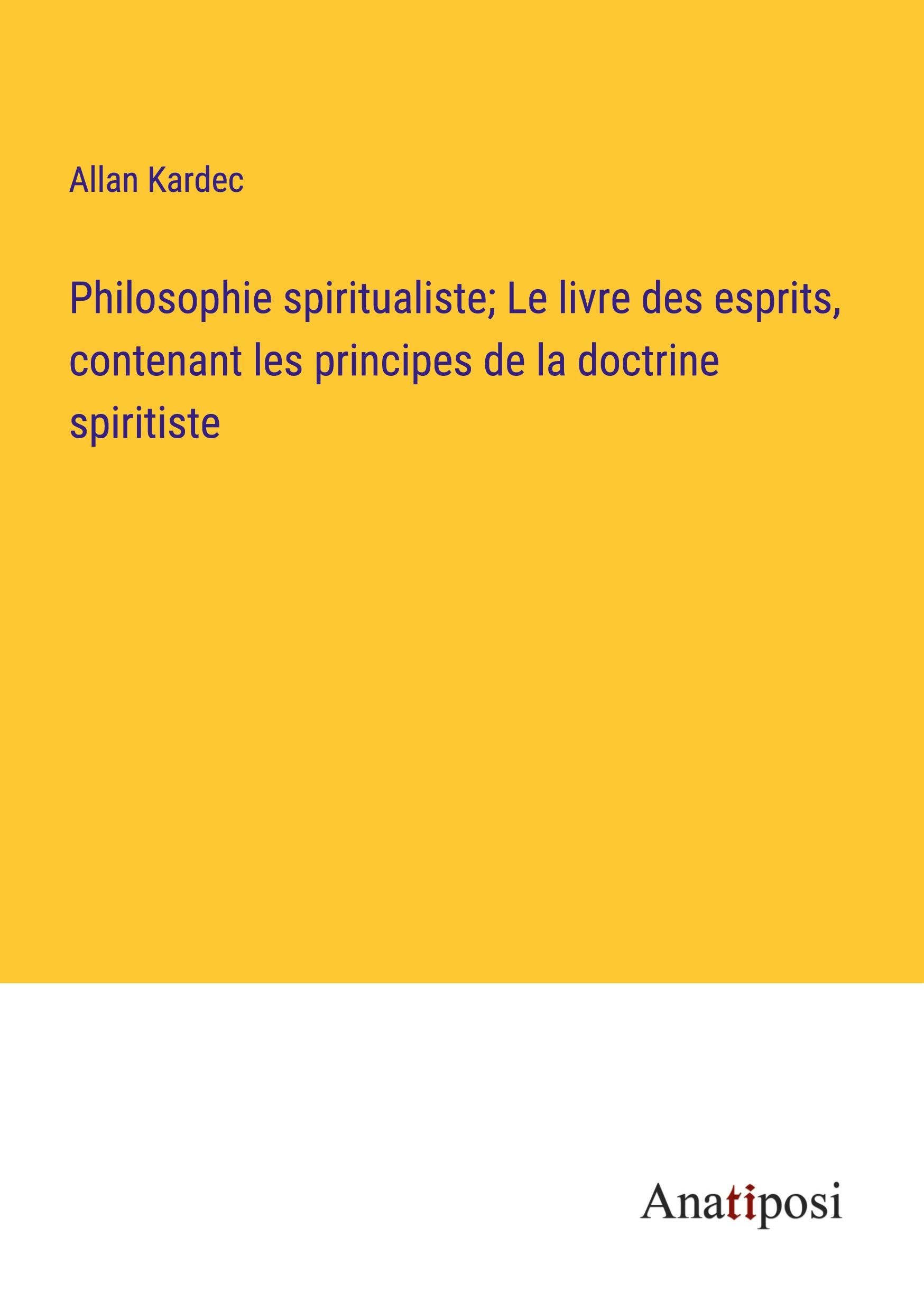Philosophie spiritualiste; Le livre des esprits, contenant les principes de la doctrine spiritiste