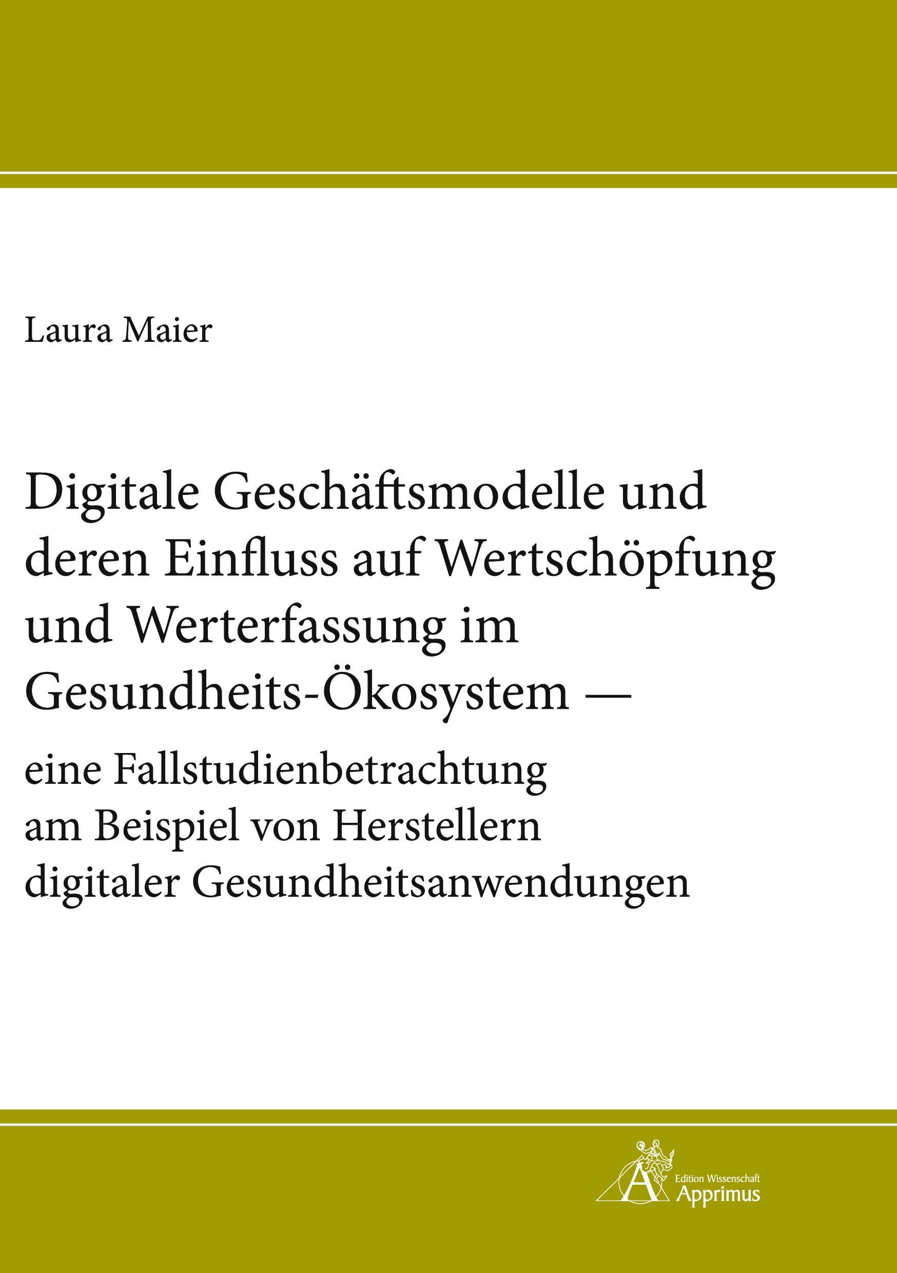 Digitale Geschäftsmodelle und deren Einfluss auf Wertschöpfung und Werterfassung im Gesundheits-Ökosystem - eine Fallstudienbetrachtung am Beispiel von Herstellern digitaler Gesundheitsanwendungen