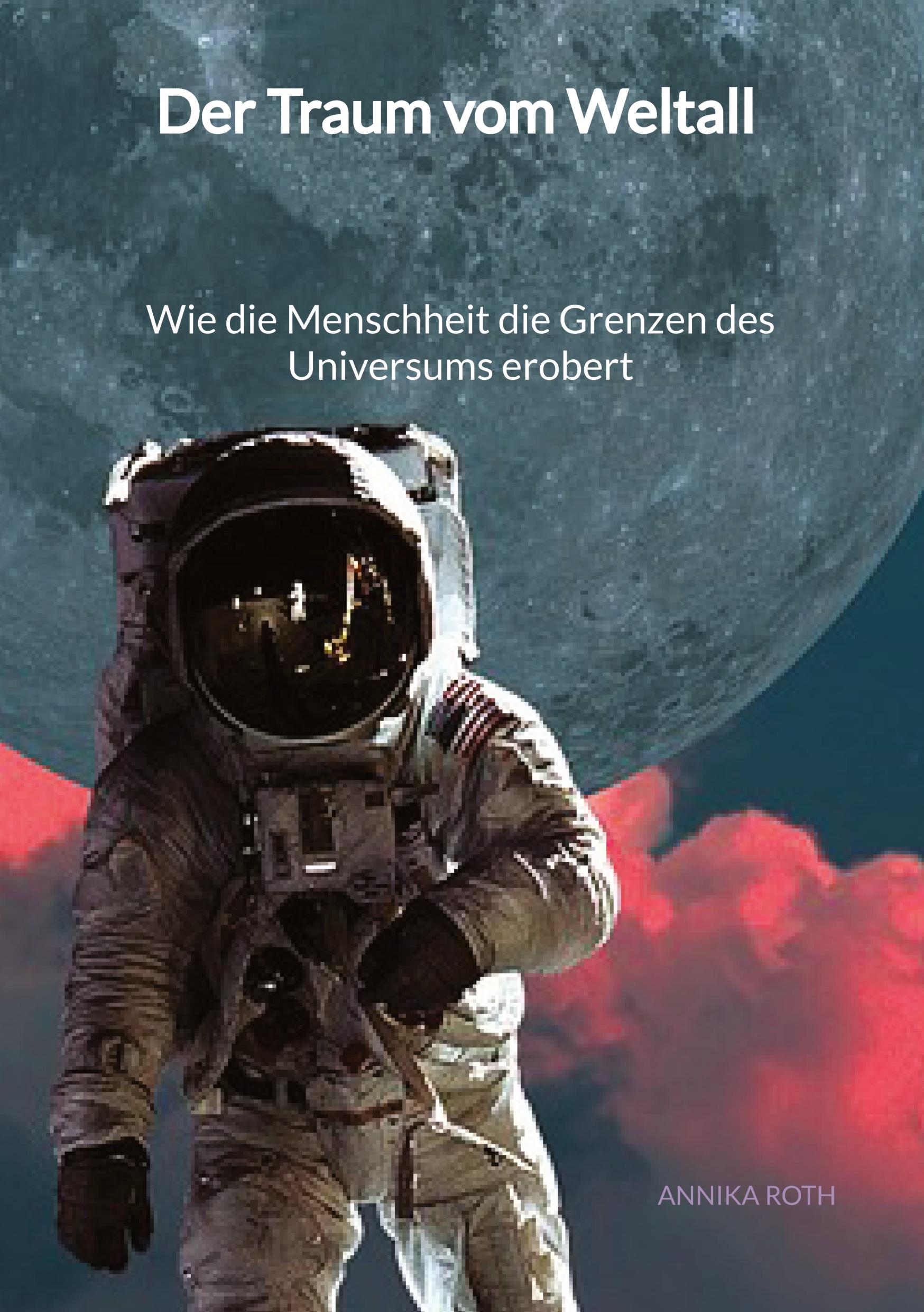 Der Traum vom Weltall - Wie die Menschheit die Grenzen des Universums erobert
