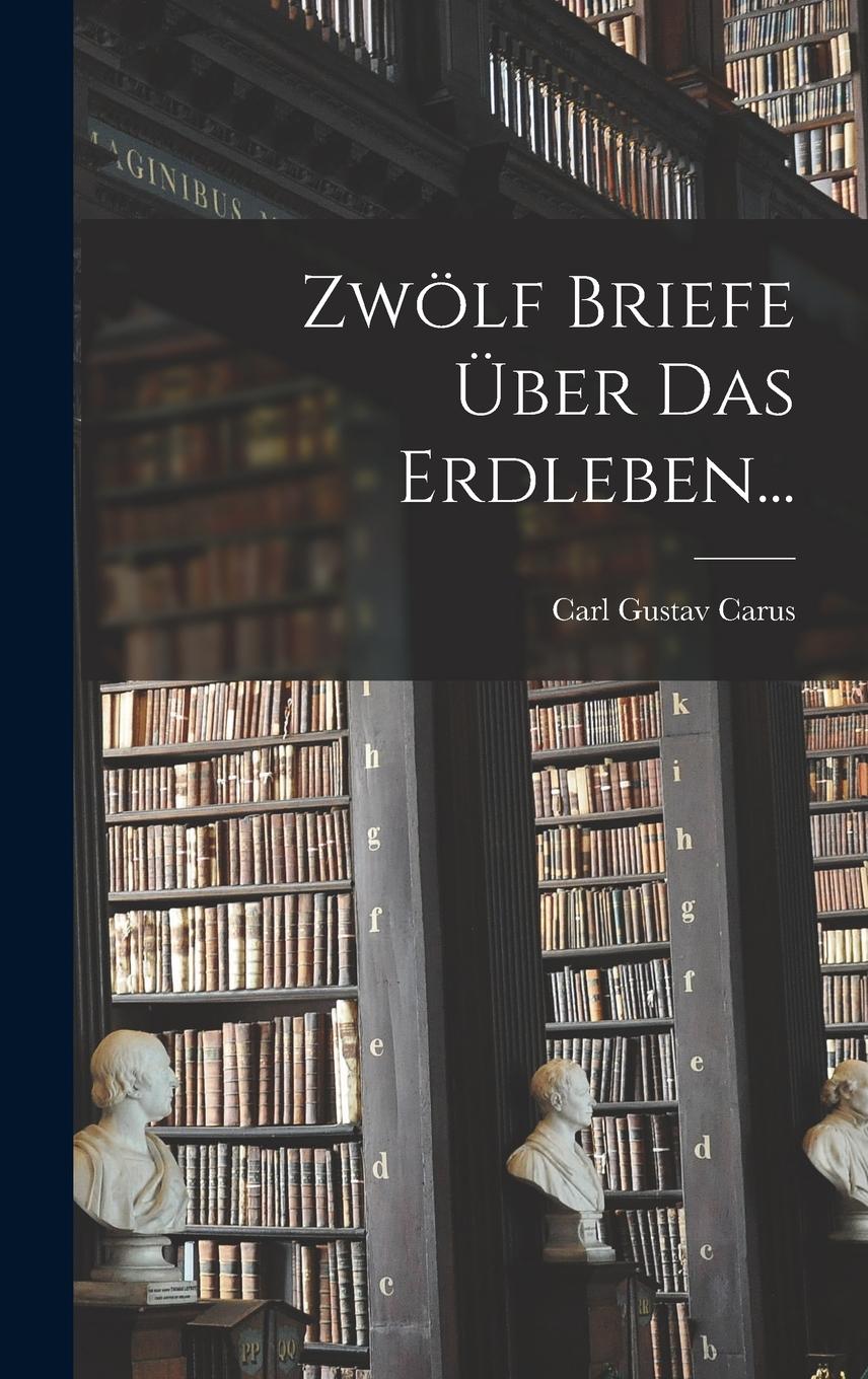 Zwölf Briefe Über das Erdleben...