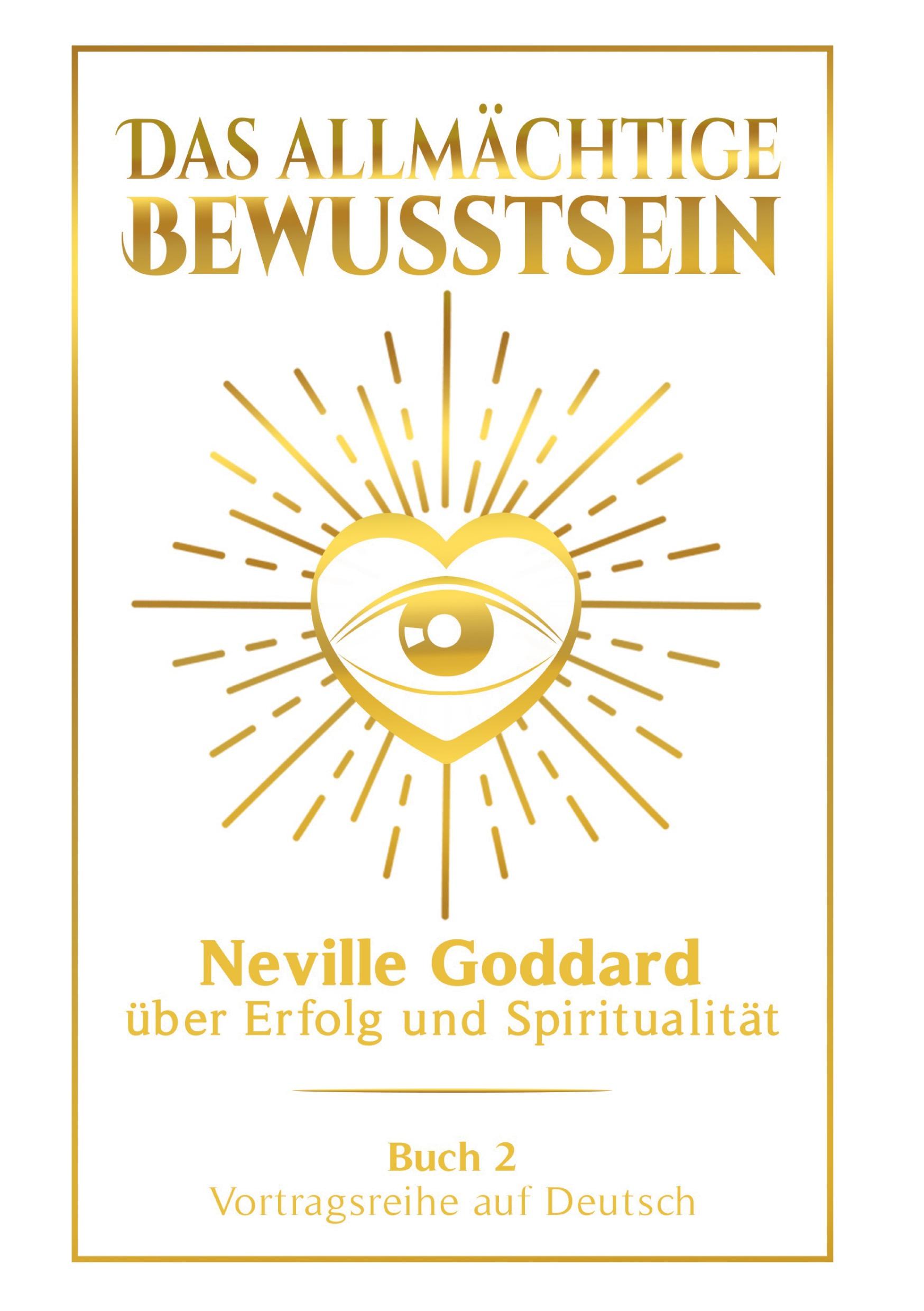 Das allmächtige Bewusstsein: Neville Goddard über Erfolg und Spiritualität - Buch 2 - Vortragsreihe auf Deutsch