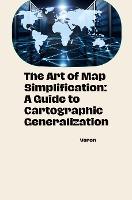 The Art of Map Simplification: A Guide to Cartographic Generalization