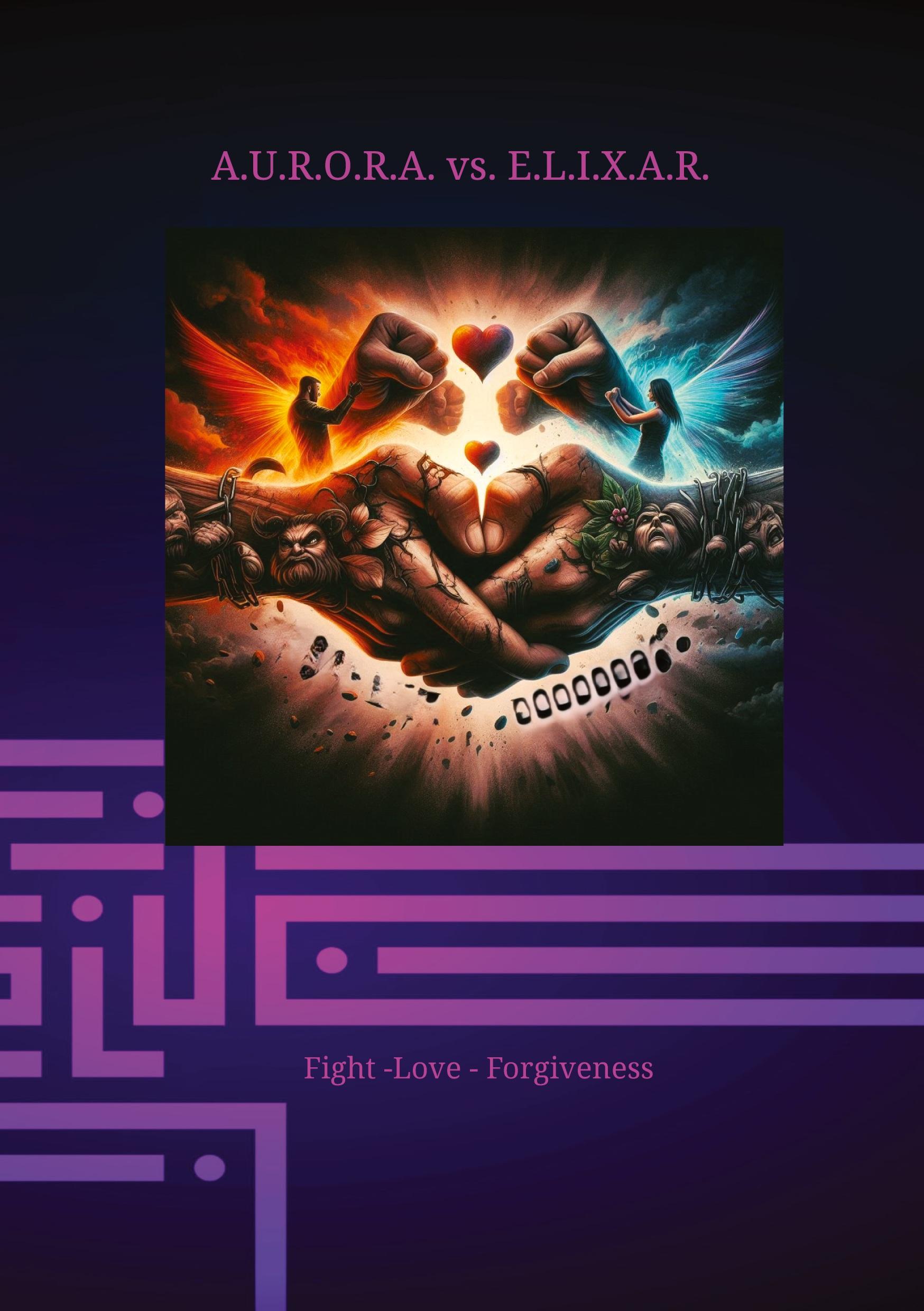 A.U.R.O.R.A. vs. E.L.I.X.A.R. Fight -love - forgiveness