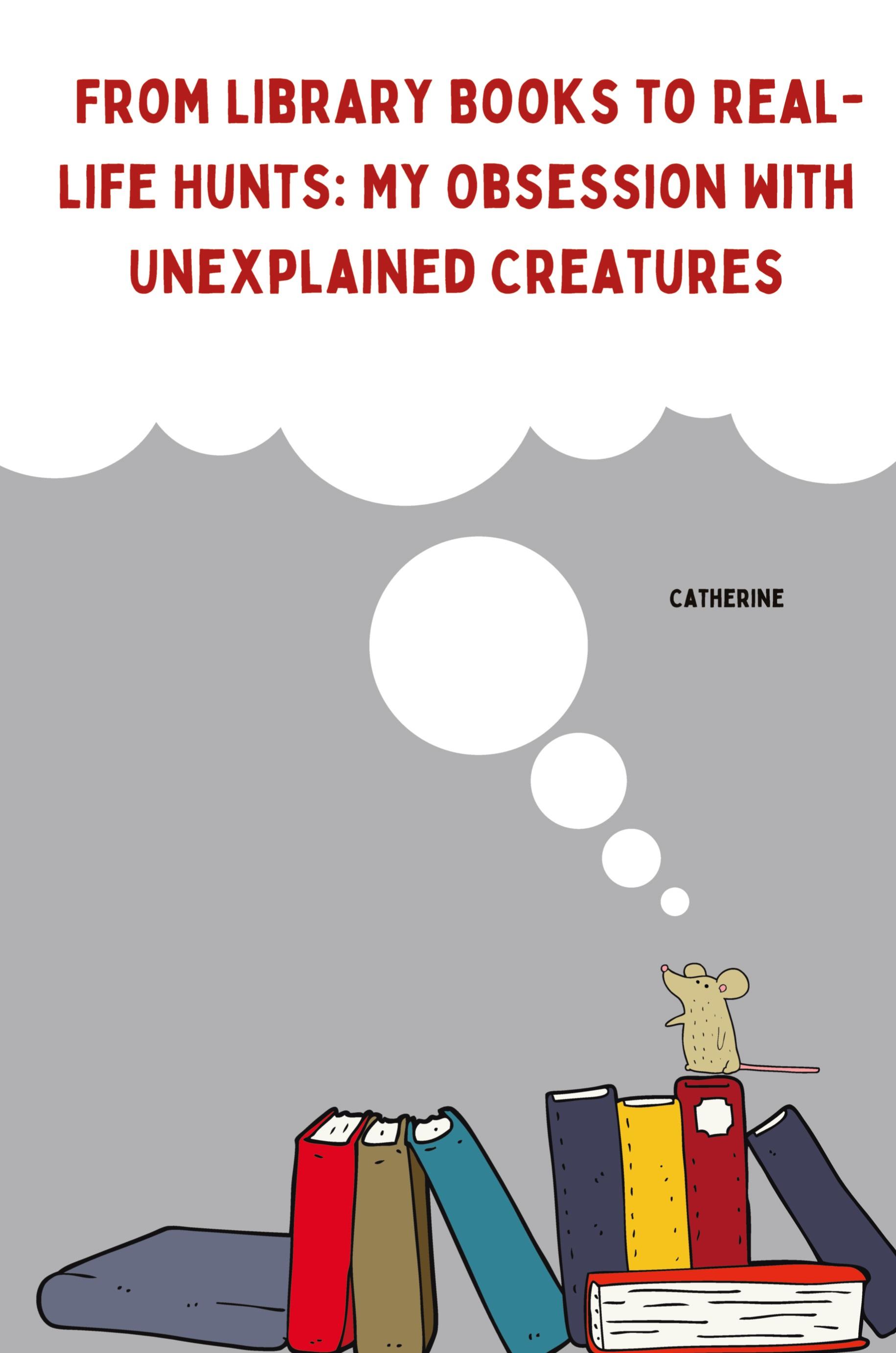 From Library Books to Real-Life Hunts: My Obsession with Unexplained Creatures
