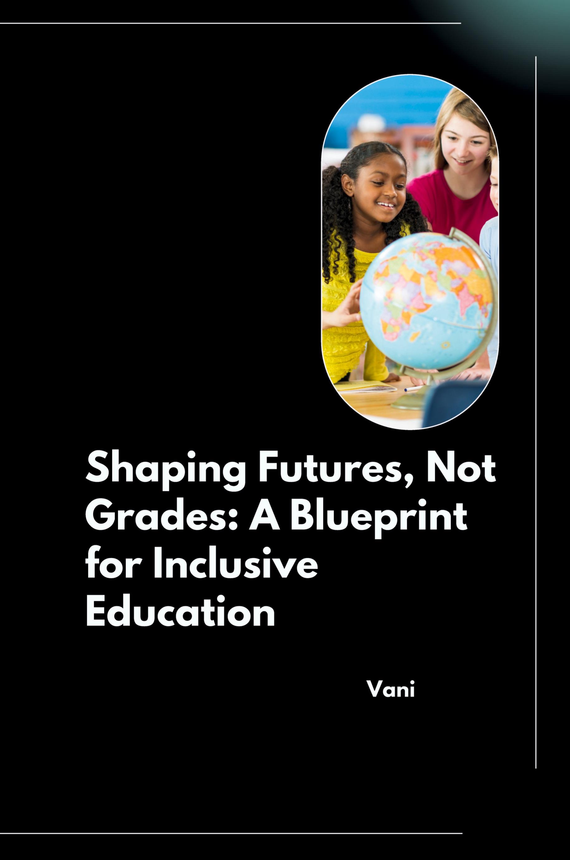 Shaping Futures, Not Grades: A Blueprint for Inclusive Education