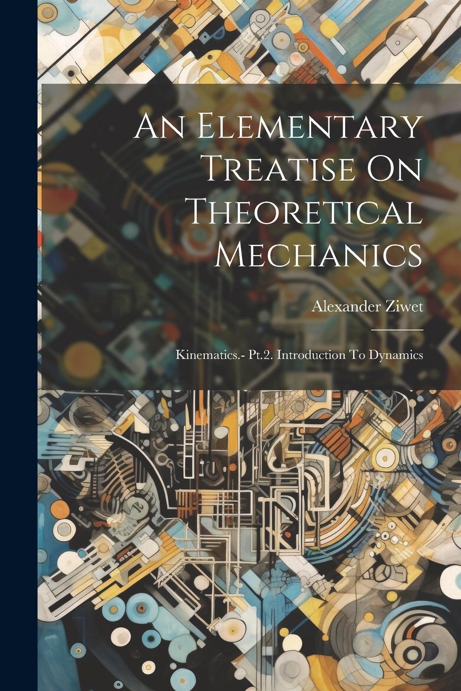 An Elementary Treatise On Theoretical Mechanics: Kinematics.- Pt.2. Introduction To Dynamics