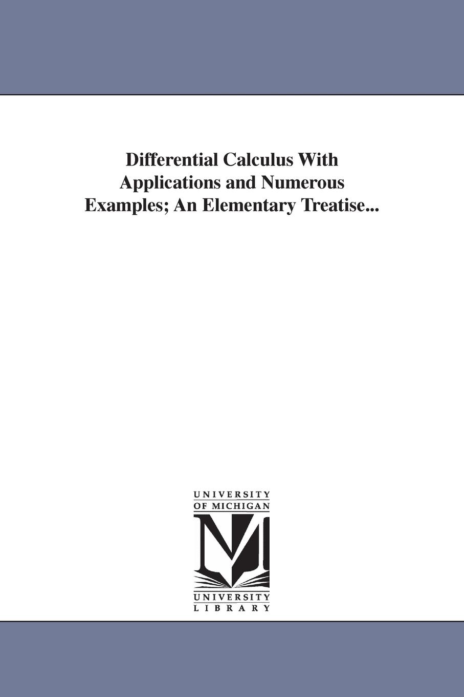 Differential Calculus With Applications and Numerous Examples; An Elementary Treatise...
