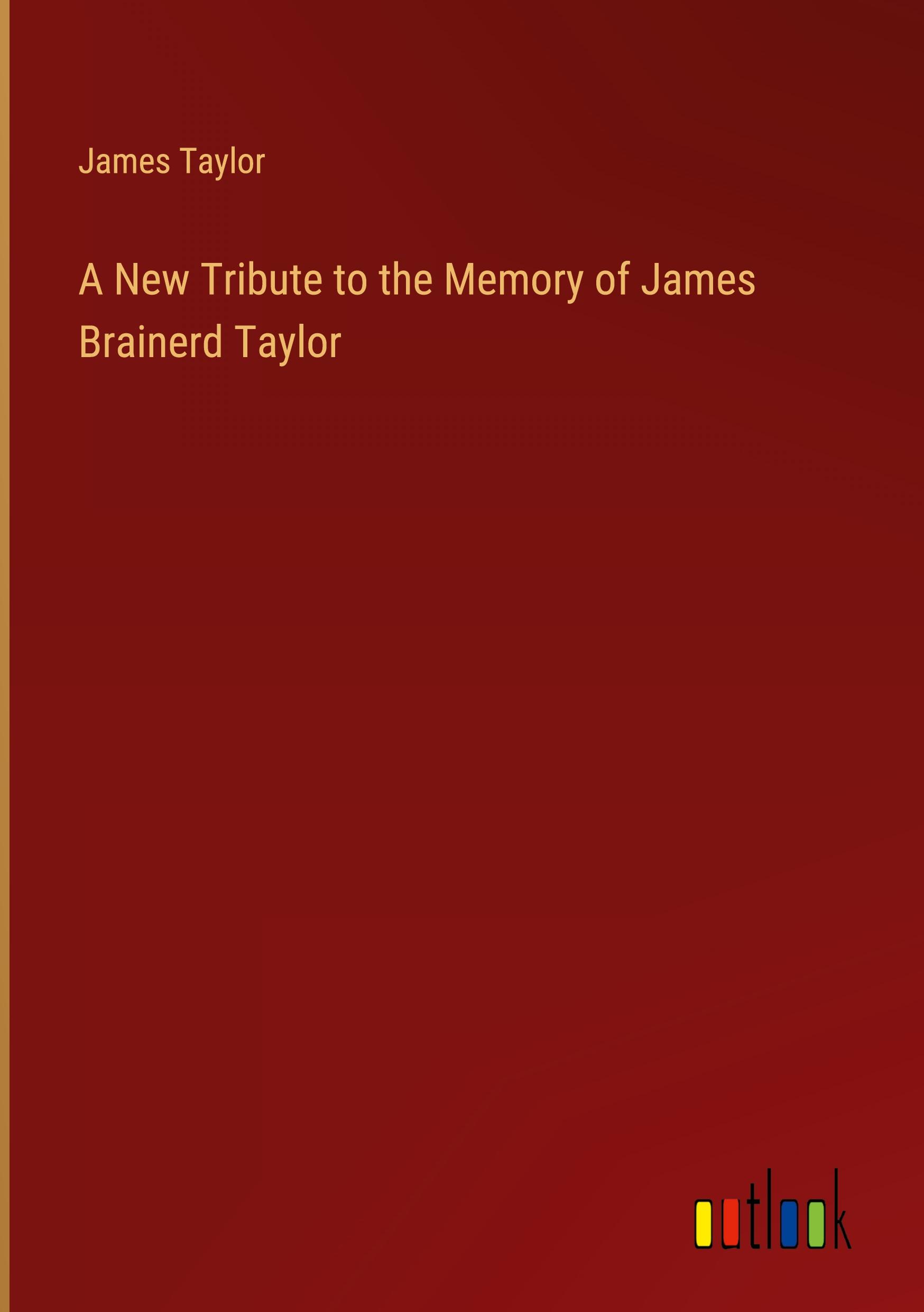 A New Tribute to the Memory of James Brainerd Taylor