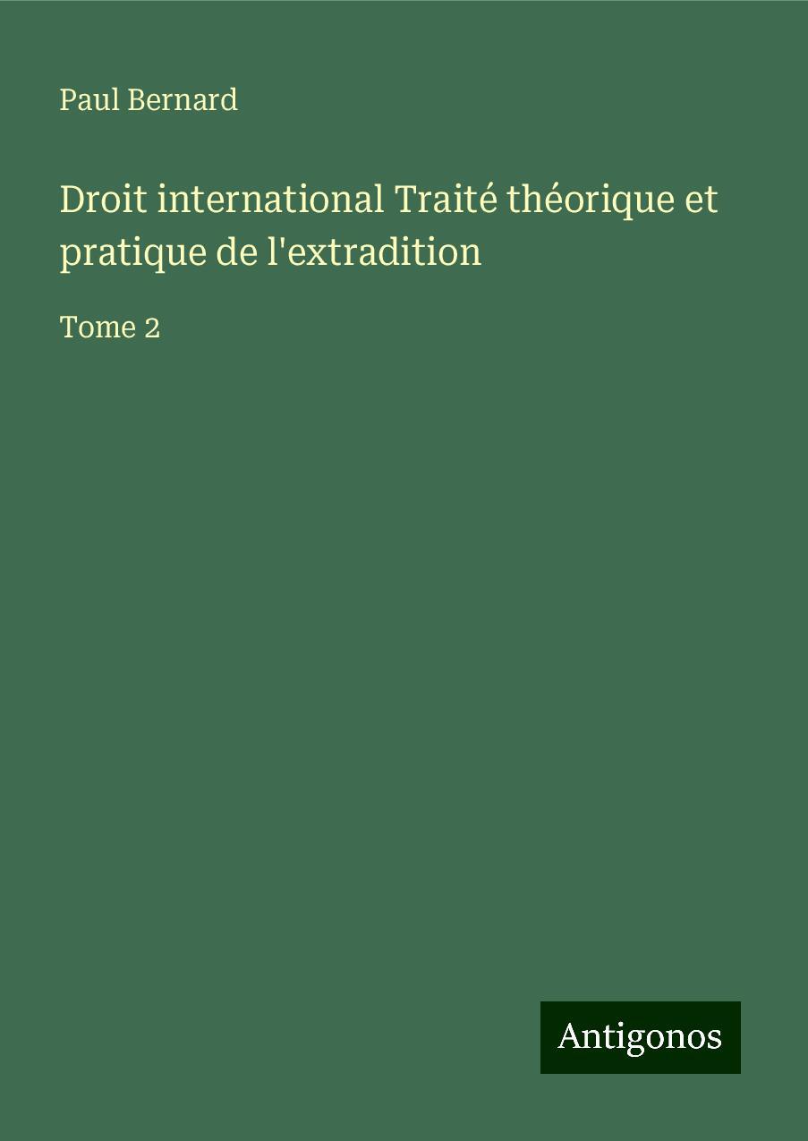 Droit international Traité théorique et pratique de l'extradition