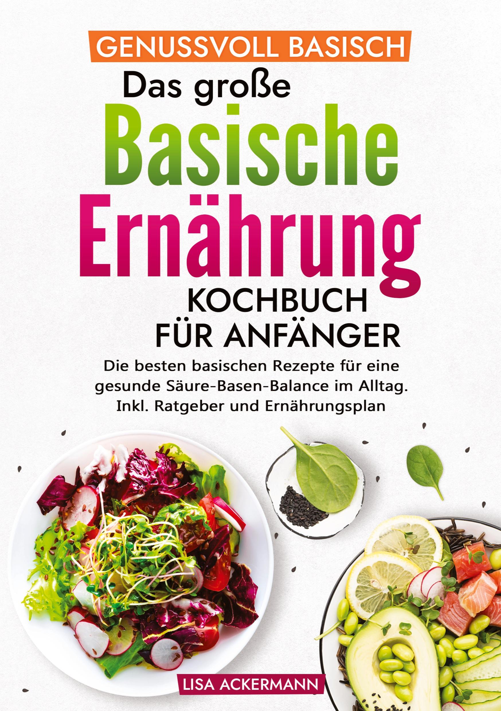 Genussvoll Basisch - Das große Basische Ernährung Kochbuch für Anfänger