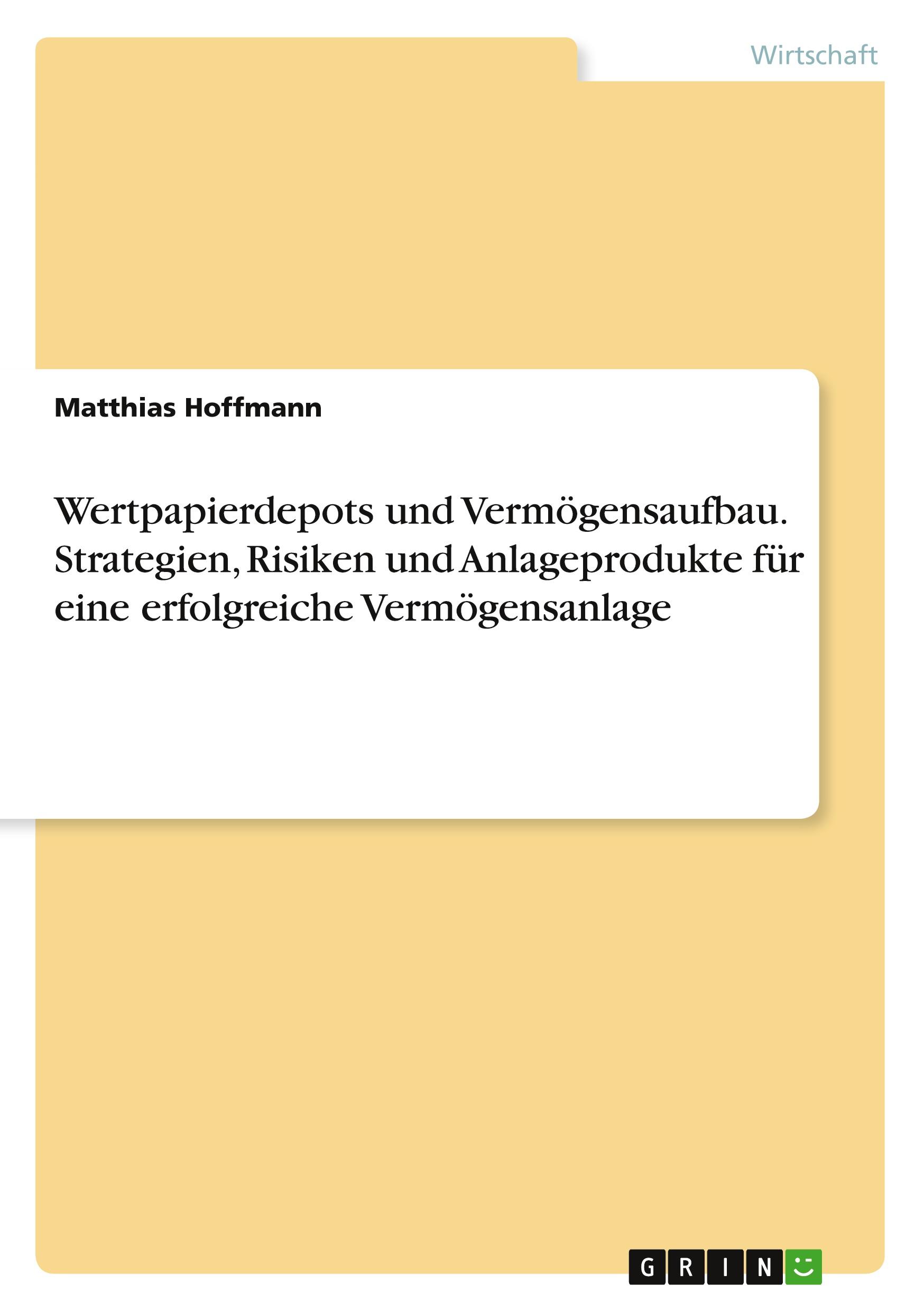 Wertpapierdepots und Vermögensaufbau. Strategien, Risiken und Anlageprodukte für eine erfolgreiche Vermögensanlage