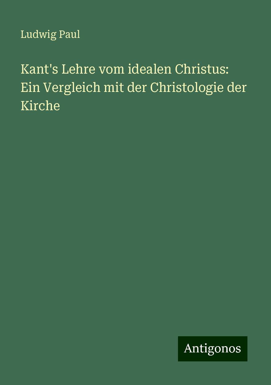 Kant's Lehre vom idealen Christus: Ein Vergleich mit der Christologie der Kirche