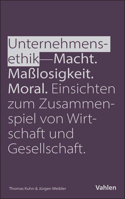 Unternehmensethik: Macht, Maßlosigkeit, Moral