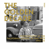 Vorderes Coverbild The Golden Decade: Photography at the California School of Fine Arts 1945-55