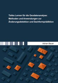 Tiefes Lernen für die Geodatenanalyse: Methoden und Anwendungen zur Änderungsdetektion und Dachformprädiktion