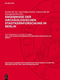 Ergebnisse der archäologischen Stadtkernforschung in Berlin / Die älteste Baugeschichte der Nikolaikirche in Alt-Berlin