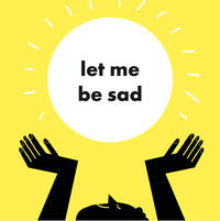 Let me be sad