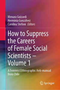 How to Suppress the Careers of Female Social Scientists – Volume 1