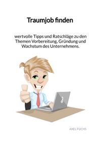 Traumjob finden - wertvolle Tipps und Ratschläge zu den Themen Vorbereitung, Gründung und Wachstum des Unternehmens.