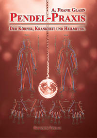 Pendel-Praxis - Der Körper, Krankheit und Heilmittel