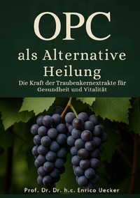 OPC als Alternative Heilung Die Kraft der Traubenkernextrakte für Gesundheit und Vitalität