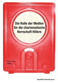 Vorderes Coverbild Die Rolle der Medien für die charismatische Herrschaft Hitlers