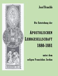 Vorderes Coverbild Die Entstehung der Apostolische Lehrgesellschaft 1880-1881 unter dem seligen Franziskus Jordan