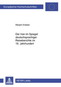 Der Iran im Spiegel deutschsprachiger Reiseberichte im 19. Jahrhundert