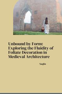 Unbound by Form: Exploring the Fluidity of Foliate Decoration in Medieval Architecture