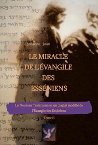Le Miracle de L'Évangile des Esséniens - Tome II - Le Nouveau Testament est un plagiat modifié de l’Évangile des Esséniens -