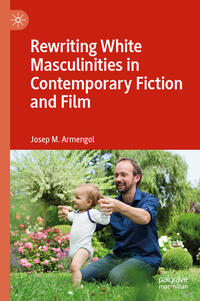 Vorderes Coverbild Rewriting White Masculinities in Contemporary Fiction and Film