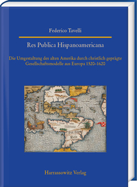 Res Publica Hispanoamericana. Die Umgestaltung des alten Amerika durch christlich geprägte Gesellschaftsmodelle aus Europa 1520-1620