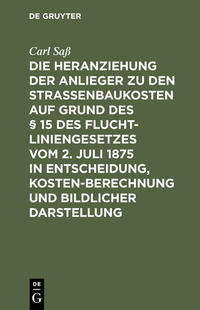Die Heranziehung der Anlieger zu den Straßenbaukosten auf Grund des § 15 des Fluchtliniengesetzes vom 2. Juli 1875 in Entscheidung, Kostenberechnung und bildlicher Darstellung