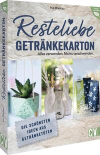 Resteliebe Getränkekarton – Alles verwenden. Nichts verschwenden.
