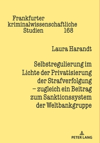 Vorderes Coverbild Selbstregulierung im Lichte der Privatisierung der Strafverfolgung – zugleich ein Beitrag zum Sanktionssystem der Weltbankgruppe