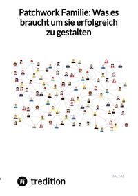 Patchwork Familie: Was es braucht um sie erfolgreich zu gestalten